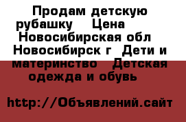 Продам детскую рубашку  › Цена ­ 350 - Новосибирская обл., Новосибирск г. Дети и материнство » Детская одежда и обувь   